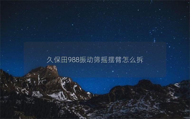 久保田988振动筛摇摆臂怎么拆