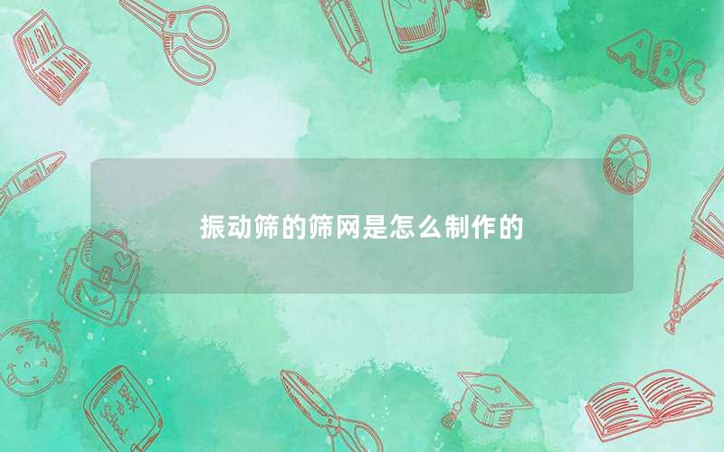 振动筛的筛网是怎么制作的