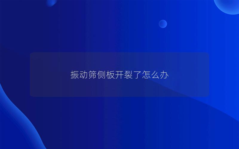 振动筛侧板开裂了怎么办