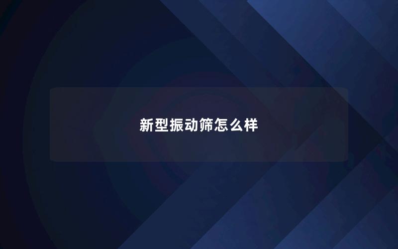 新型振动筛怎么样