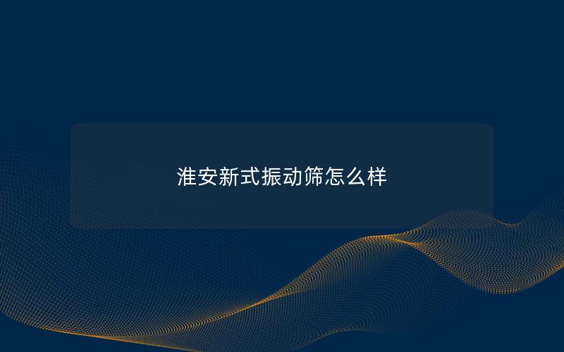 淮安新式振动筛怎么样