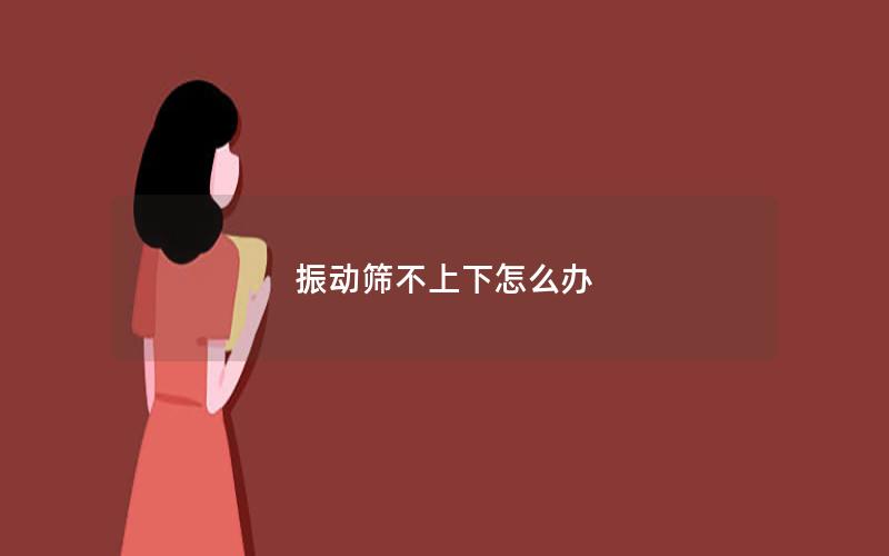振动筛不上下怎么办