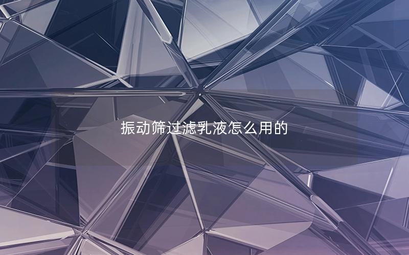 振动筛过滤乳液怎么用的