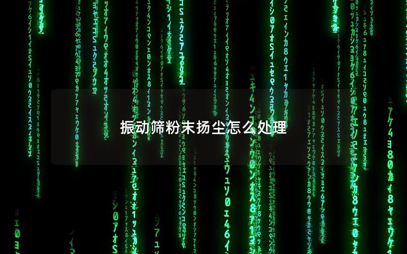 振动筛粉末扬尘怎么处理