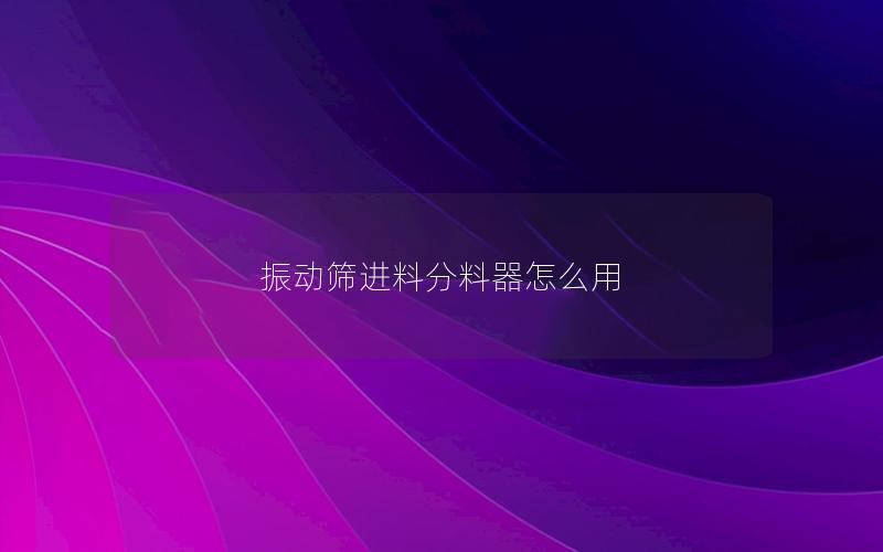 振动筛进料分料器怎么用