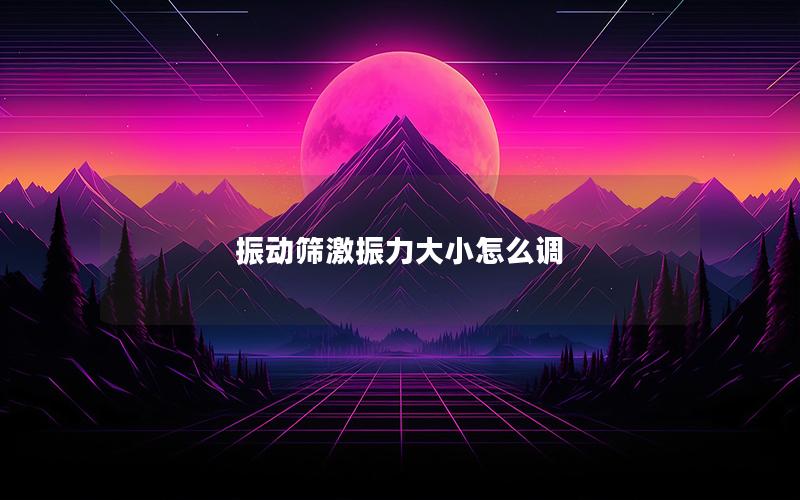 振动筛激振力大小怎么调