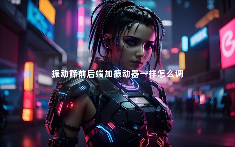 振动筛前后端加振动器一样怎么调