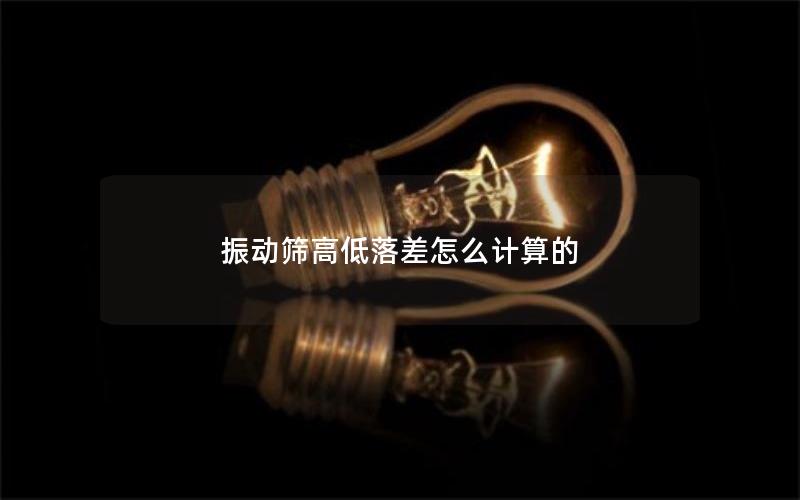 振动筛高低落差怎么计算的