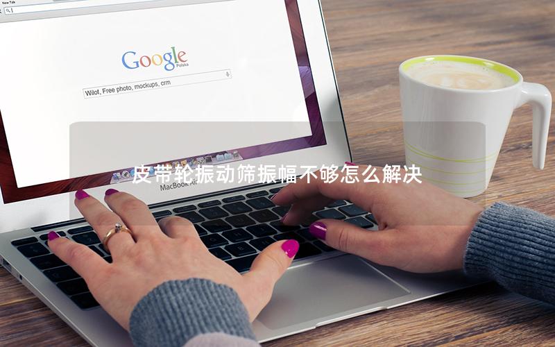 皮带轮振动筛振幅不够怎么解决