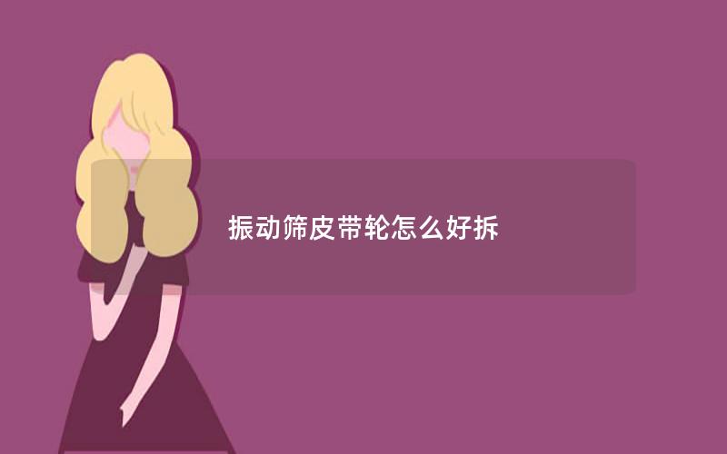 振动筛皮带轮怎么好拆