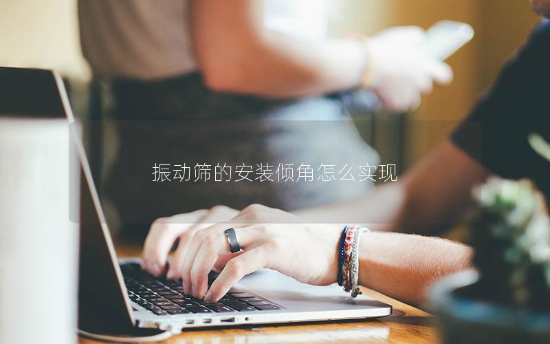 振动筛的安装倾角怎么实现