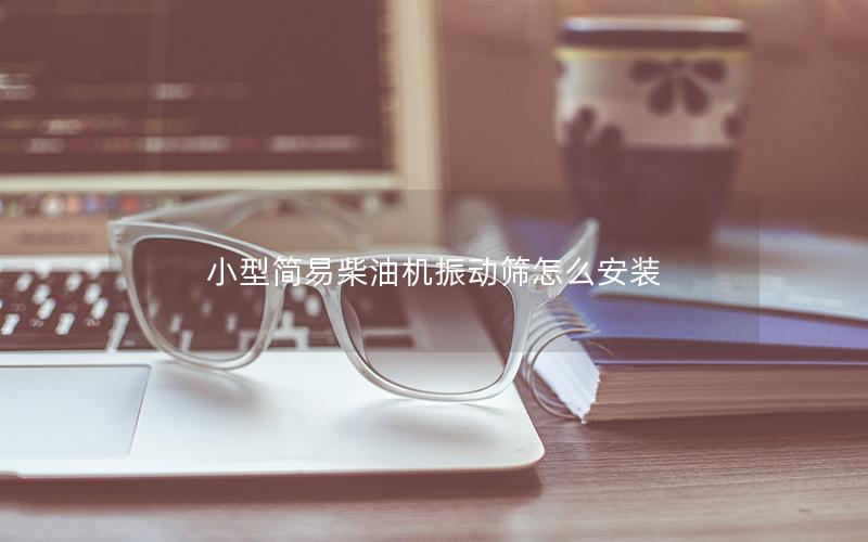 小型简易柴油机振动筛怎么安装