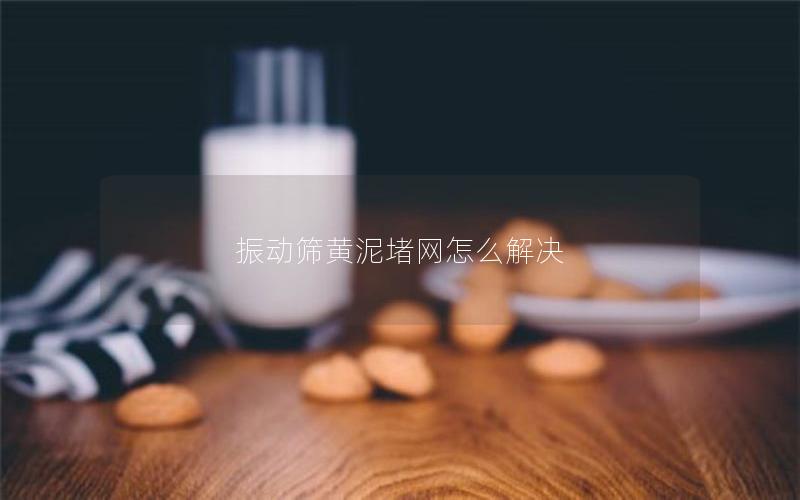 振动筛黄泥堵网怎么解决