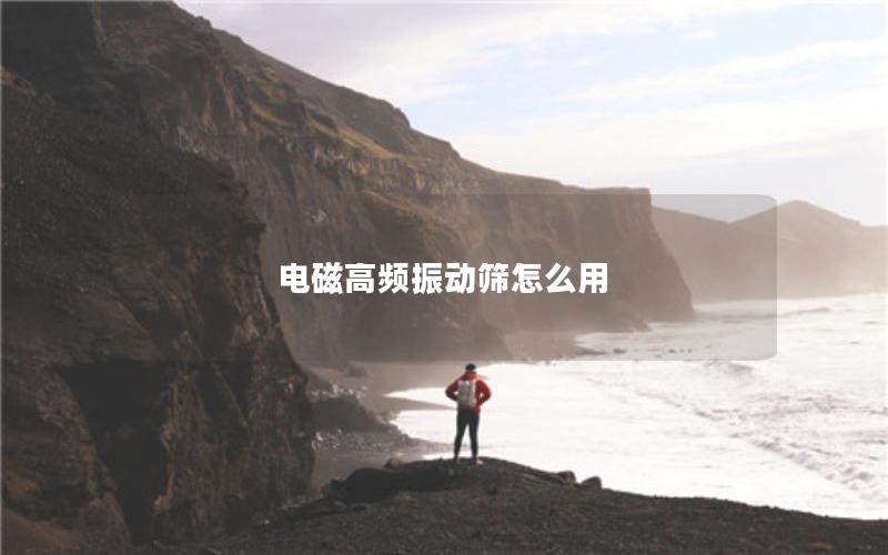 电磁高频振动筛怎么用