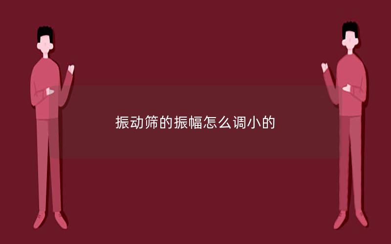 振动筛的振幅怎么调小的