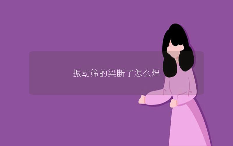 振动筛的梁断了怎么焊