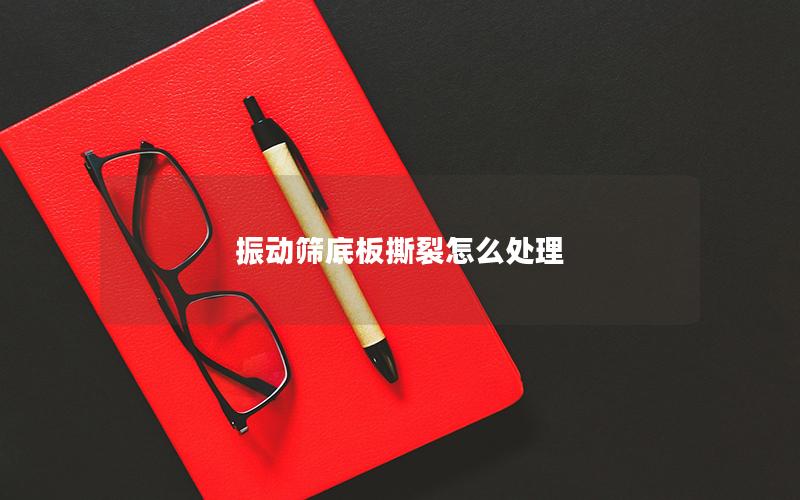 振动筛底板撕裂怎么处理