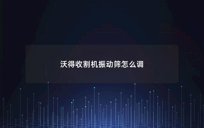 沃得收割机振动筛怎么调