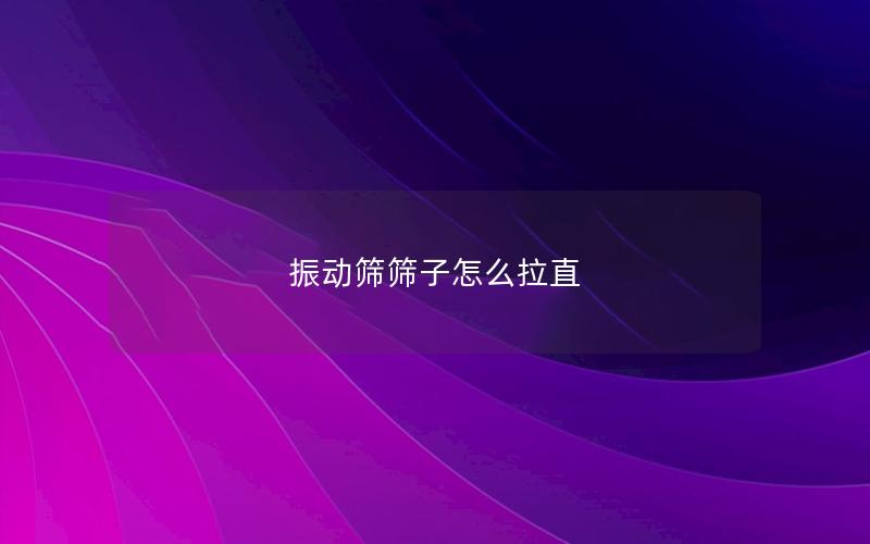 振动筛筛子怎么拉直