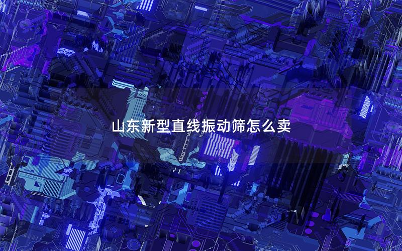山东新型直线振动筛怎么卖