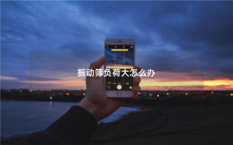 振动筛负荷大怎么办