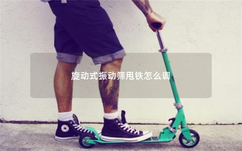 旋动式振动筛甩铁怎么调