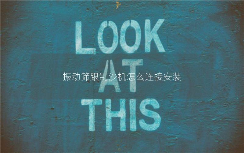 振动筛跟制沙机怎么连接安装