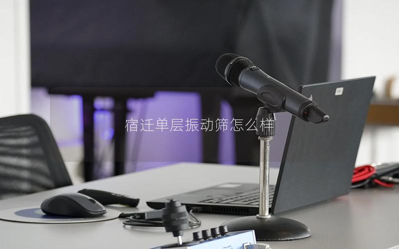 宿迁单层振动筛怎么样 宿迁单层振动筛怎么样