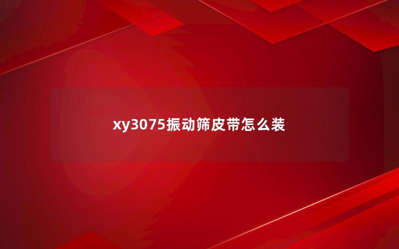 xy3075振动筛皮带怎么装 xy3075振动筛皮带怎么装