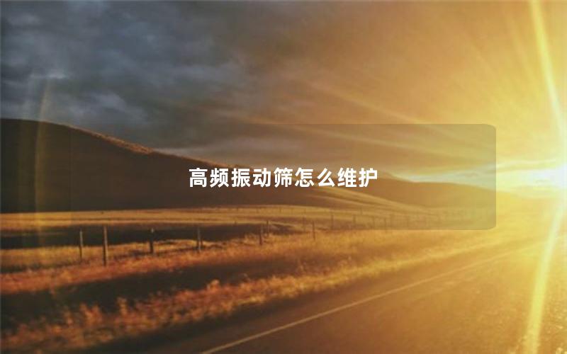 高频振动筛怎么维护