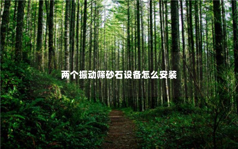 两个振动筛砂石设备怎么安装