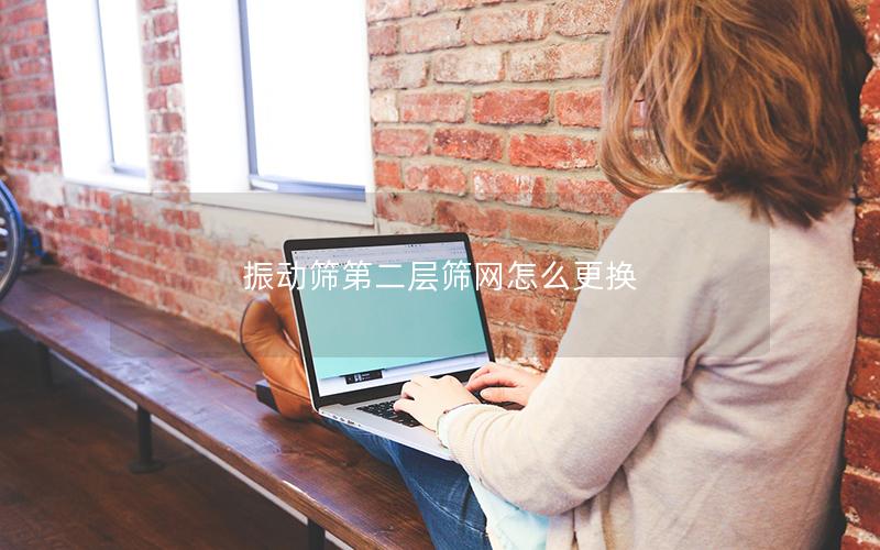 振动筛第二层筛网怎么更换