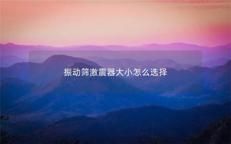 振动筛激震器大小怎么选择