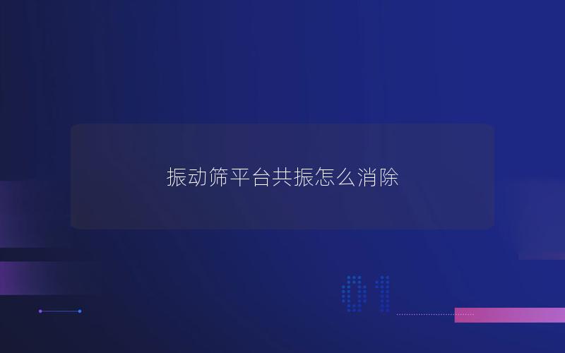 振动筛平台共振怎么消除