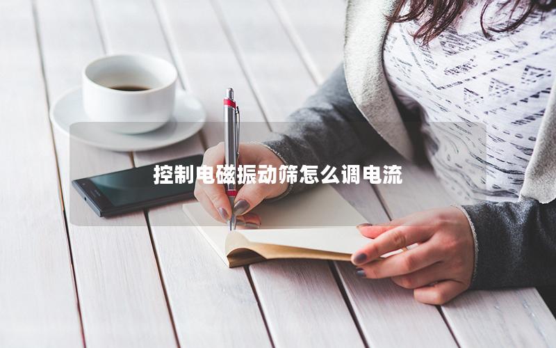 控制电磁振动筛怎么调电流