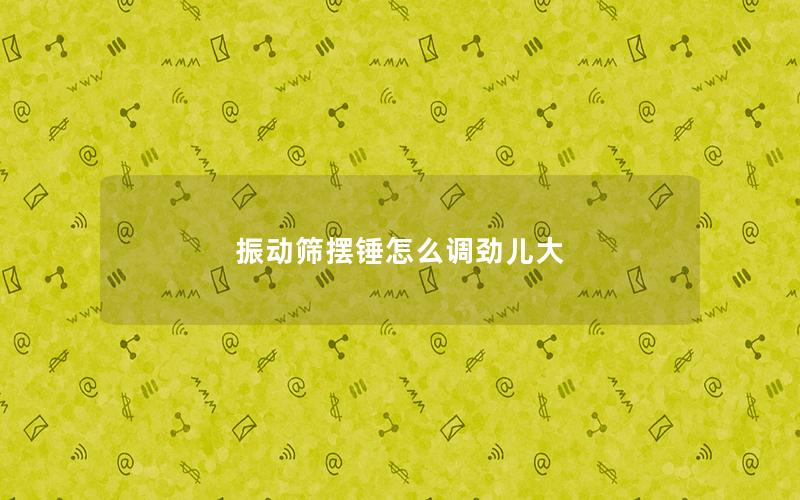 振动筛摆锤怎么调劲儿大