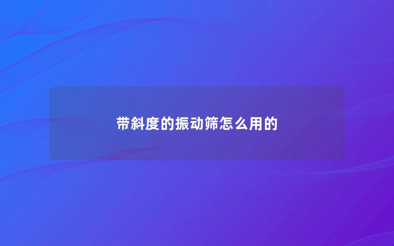 带斜度的振动筛怎么用的