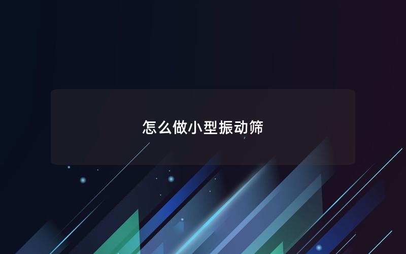 怎么做小型振动筛