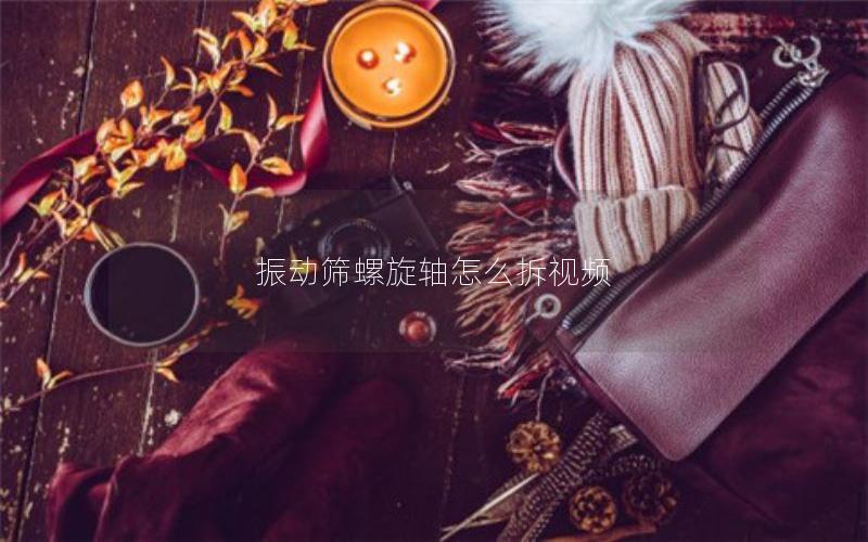 振动筛螺旋轴怎么拆视频