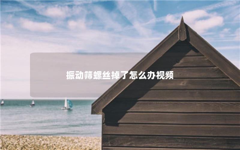 振动筛螺丝掉了怎么办视频