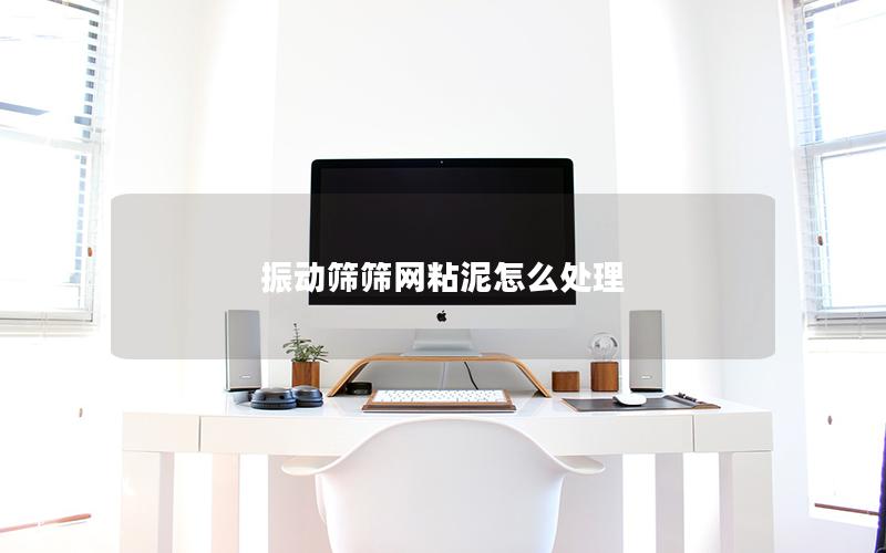 振动筛筛网粘泥怎么处理