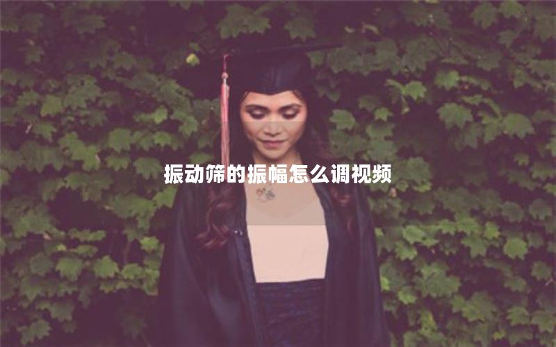 振动筛的振幅怎么调视频