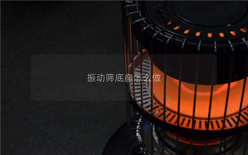 振动筛底座怎么做