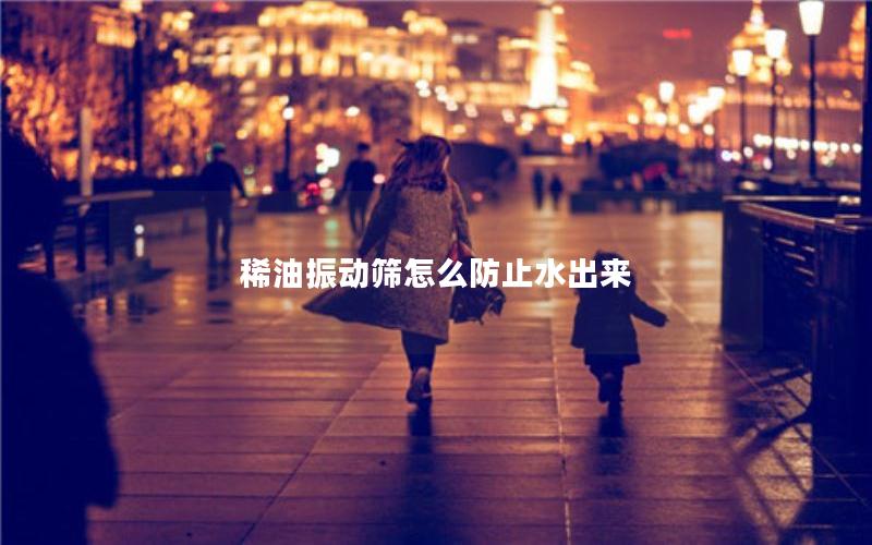 稀油振动筛怎么防止水出来