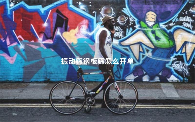 振动筛钢板筛怎么开单