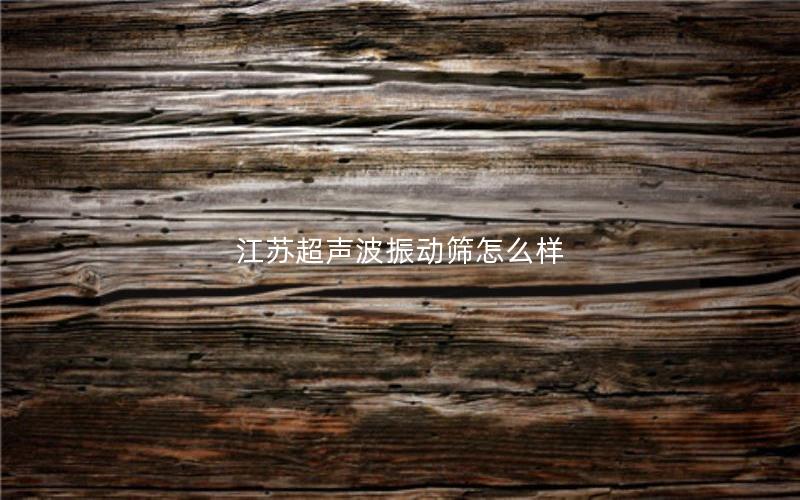 江苏超声波振动筛怎么样