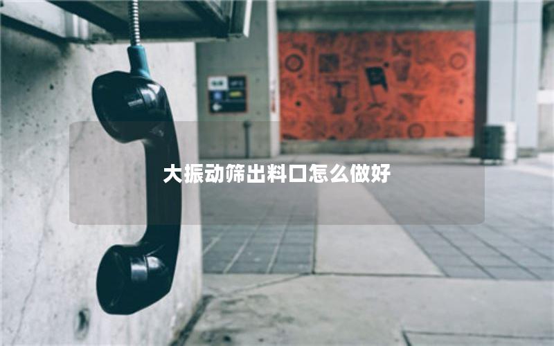 大振动筛出料口怎么做好