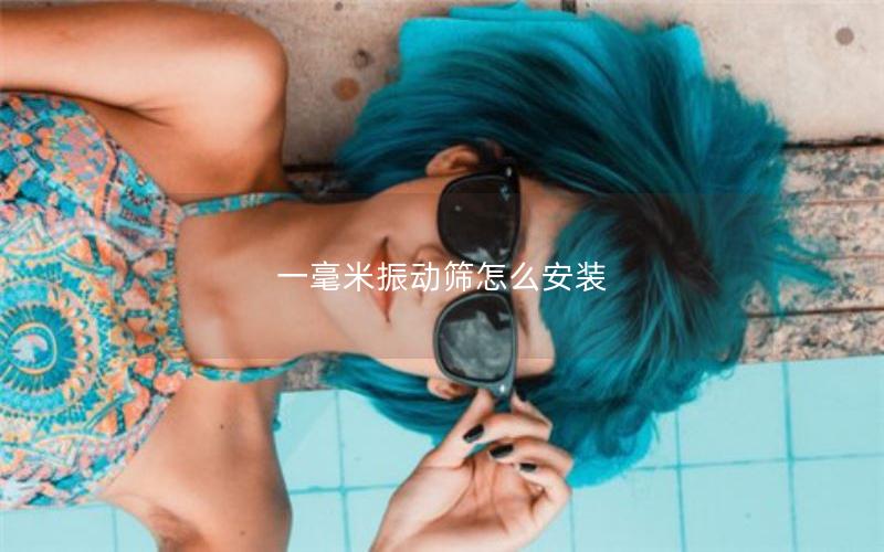 一毫米振动筛怎么安装 一毫米振动筛怎么安装