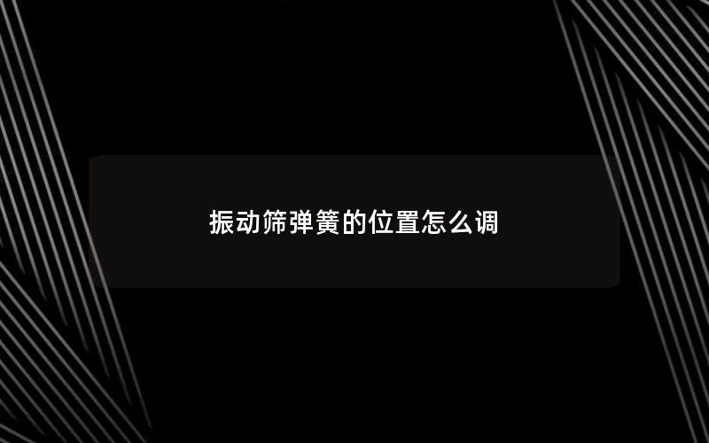 振动筛弹簧的位置怎么调