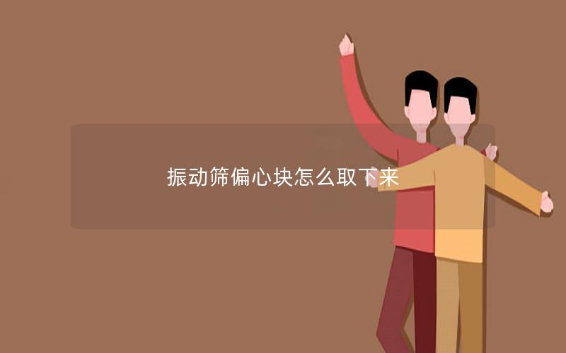 振动筛偏心块怎么取下来